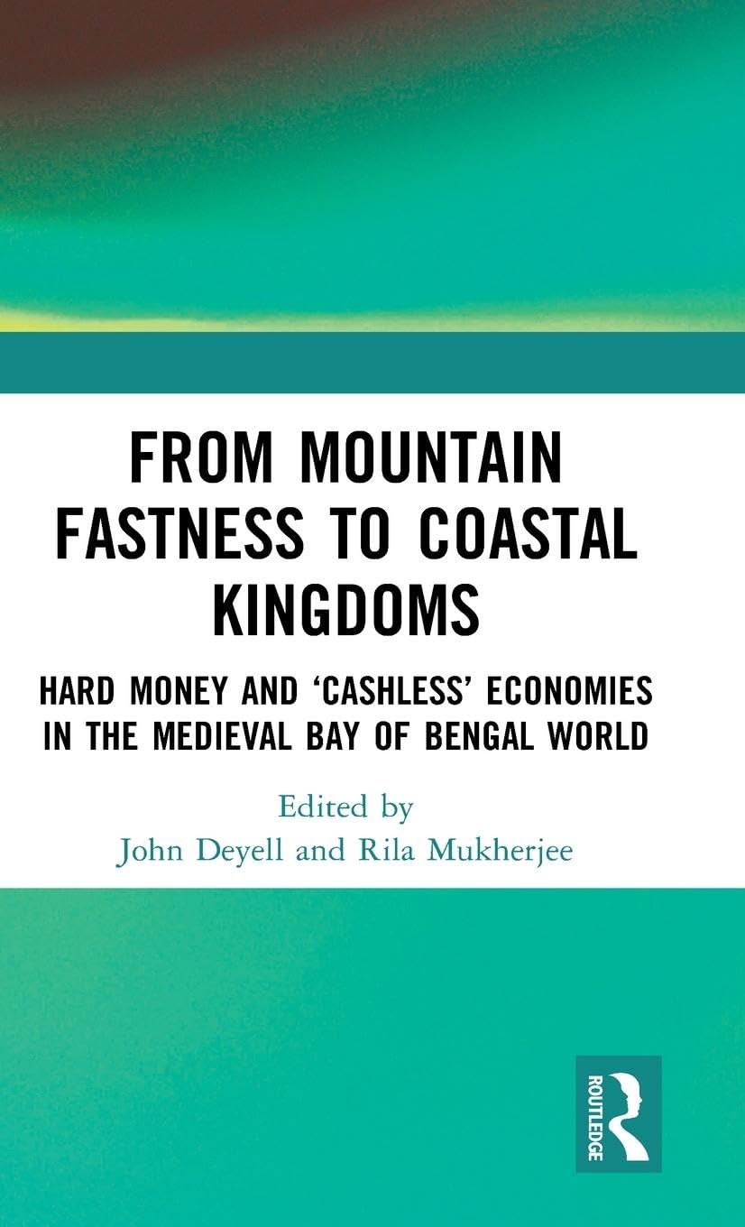 From Mountain Fastness to Coastal Kingdoms: Hard Money and 'Cashless' Economies in the Medieval Bay of Bengal World