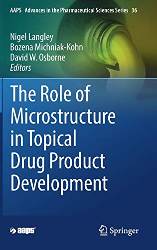The Role of Microstructure in Topical Drug Product Development (AAPS Advances in the Pharmaceutical Sciences Series, Band 36)