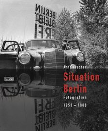 Arno Fischer - Situation Berlin. Fotografien 1953 - 1960