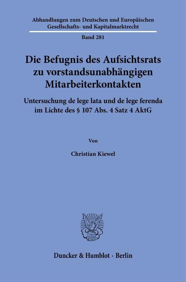 Die Befugnis des Aufsichtsrats zu vorstandsunabhängigen Mitarbeiterkontakten: Untersuchung de lege lata und de lege ferenda im Lichte des § 107 Abs. 4 ... Gesellschafts- und Kapitalmarktrecht)
