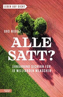 Alle satt? Ernährung sichern für 10 Milliarden Menschen (Leben auf Sicht)