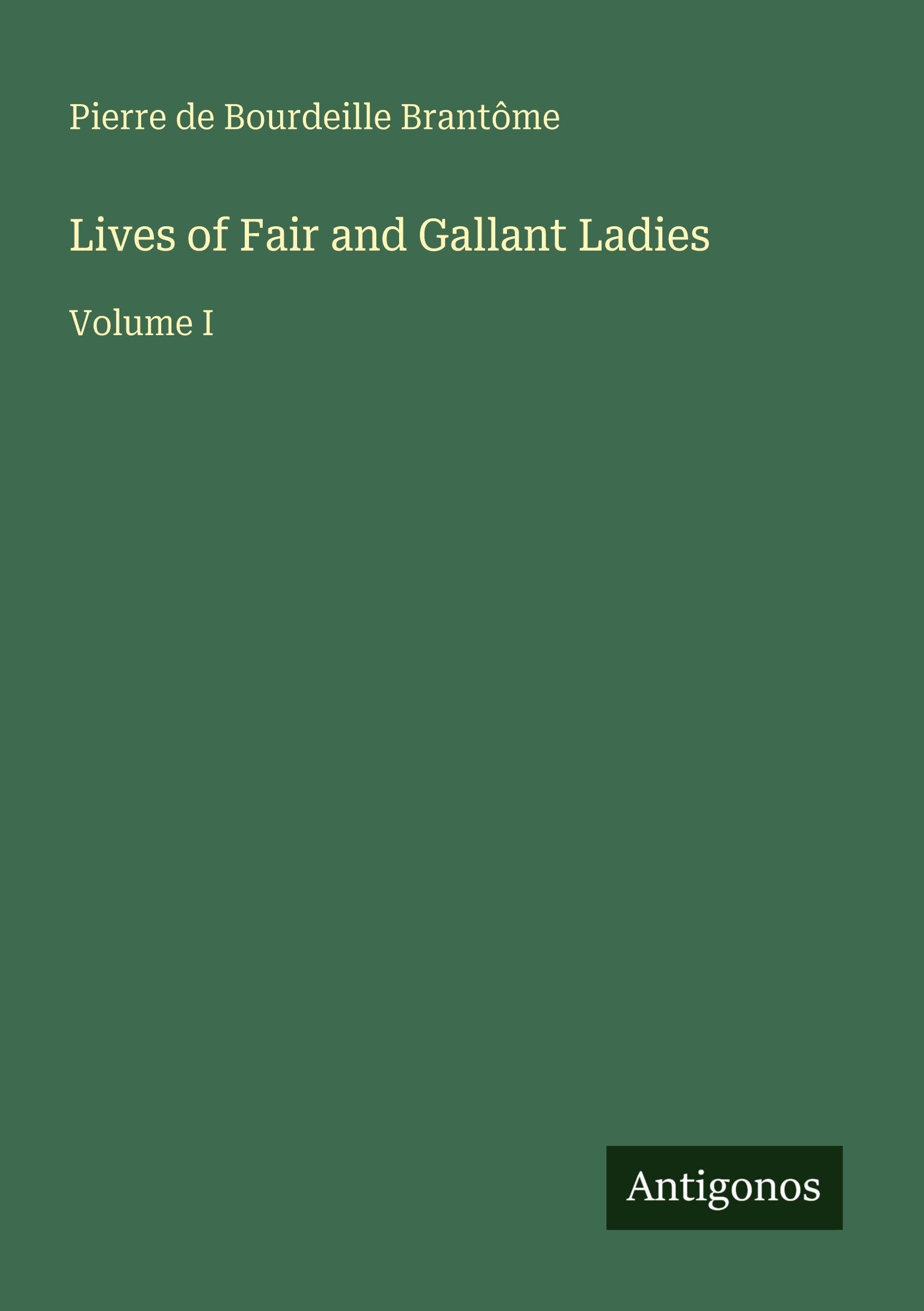 Lives of Fair and Gallant Ladies: Volume I