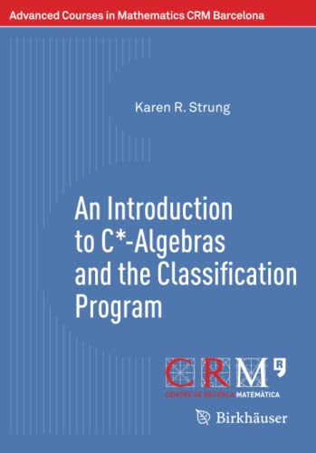 An Introduction to C*-Algebras and the Classification Program (Advanced Courses in Mathematics - CRM Barcelona)