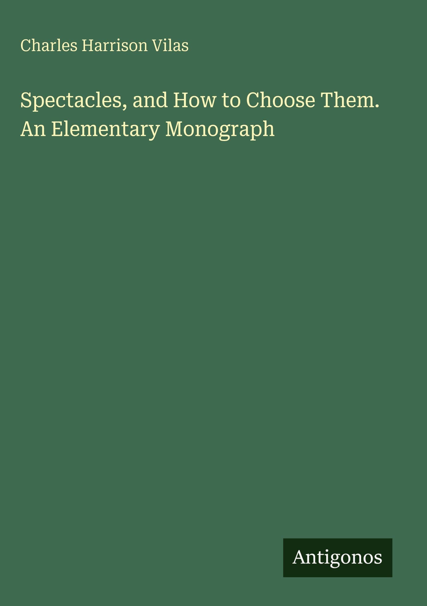 Spectacles, and How to Choose Them. An Elementary Monograph