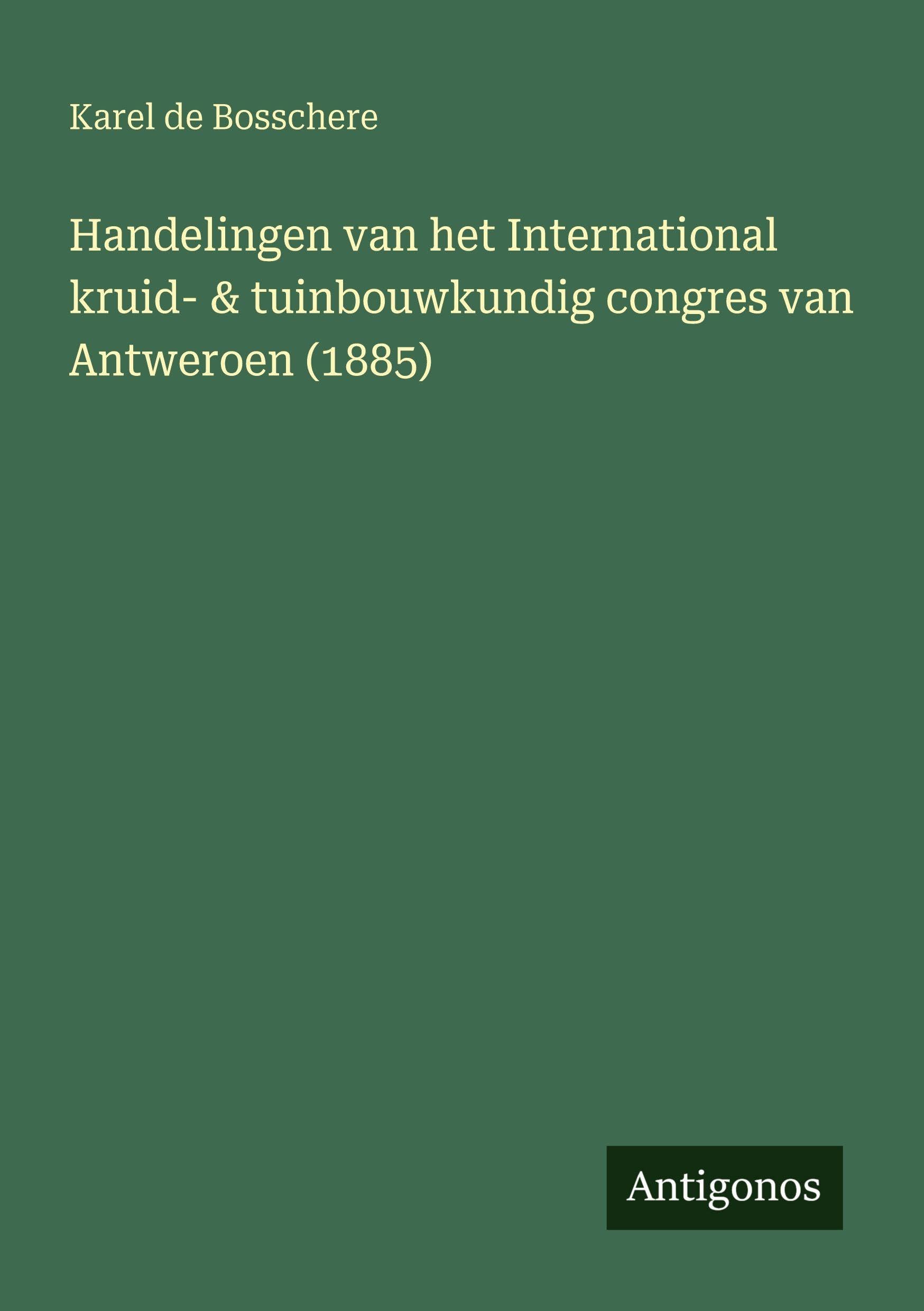 Handelingen van het International kruid- & tuinbouwkundig congres van Antweroen (1885)