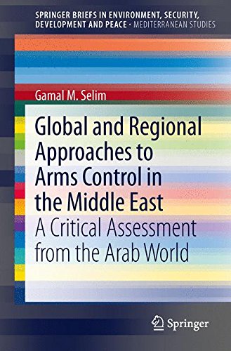 Global and Regional Approaches to Arms Control in the Middle East: A Critical Assessment from the Arab World (SpringerBriefs in Environment, Security, Development and Peace)