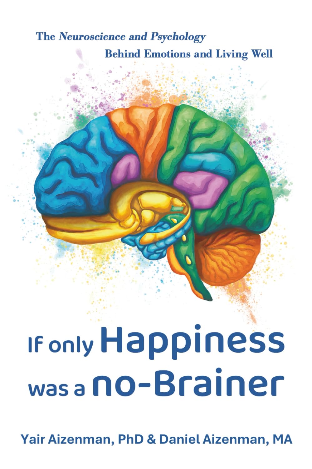 If Only Happiness Was a No-Brainer: The Neuroscience and Psychology Behind Emotions and Living Well