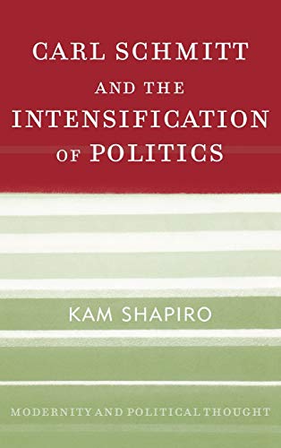 Carl Schmitt and the Intensification of Politics (Modernity and Political Thought)