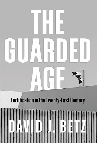 Betz, David J. The Guarded Age, Fortification In The Twenty-First Century
