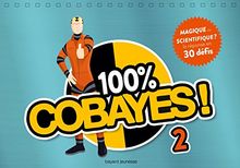 100 % cobayes !. Vol. 2. Magique ou scientifique ? : la réponse en 30 défis