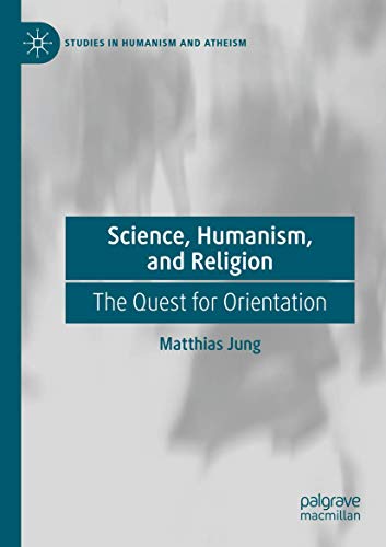Science, Humanism, and Religion: The Quest for Orientation (Studies in Humanism and Atheism)