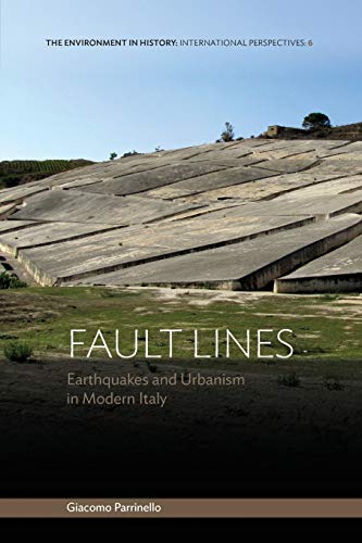 Fault Lines: Earthquakes and Urbanism in Modern Italy (Environment in History: International Perspectives, 6, Band 6)