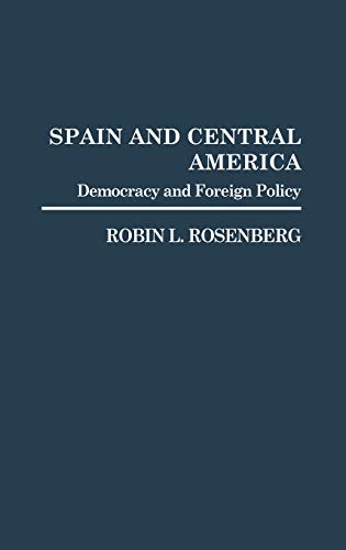 Spain and Central America: Democracy and Foreign Policy (Contributions in Political Science)