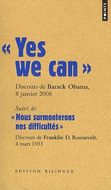 Yes we can : discours de Barack Obama, candidat à la présidence des Etats-Unis, à Nashua (New Hampshire), 8 janvier 2008. Nous surmonterons nos difficultés : discours d'investiture à la présidence des Etats-Unis de Franklin D. Roosevelt, à Washington, l...