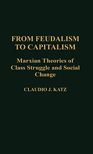 From Feudalism to Capitalism: Marxian Theories of Class Struggle and Social Change (Contributions in Political Science)