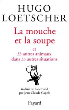La mouche et la soupe : et 33 autres animaux dans 33 autres situations