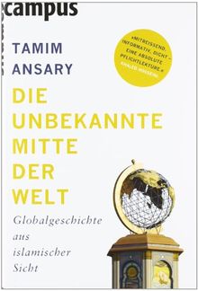 Die unbekannte Mitte der Welt: Globalgeschichte aus islamischer Sicht