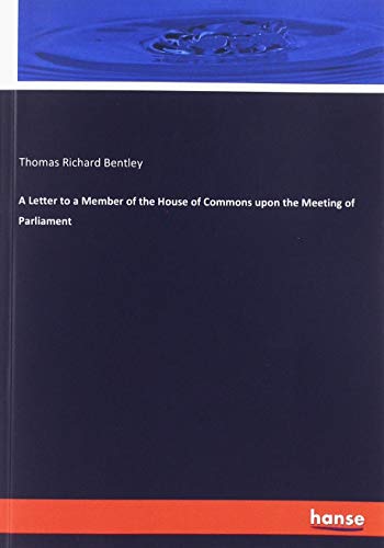 A Letter to a Member of the House of Commons upon the Meeting of Parliament