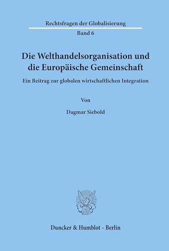 Die Welthandelsorganisation und die Europäische Gemeinschaft.: Ein Beitrag zur globalen wirtschaftlichen Integration. (Rechtsfragen der Globalisierung, Band 6)