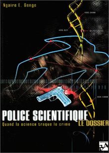 Police scientifique : le dossier : quand la science traque le crime