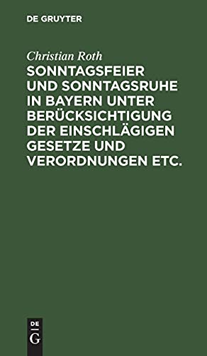 Sonntagsfeier und Sonntagsruhe in Bayern unter Berücksichtigung der einschlägigen Gesetze und Verordnungen etc.