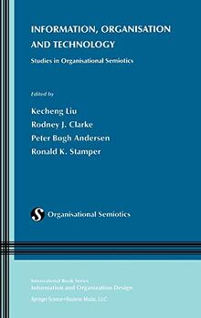 Information, Organisation and Technology: Studies in Organisational Semiotics (Information and Organization Design Series, 1, Band 1)