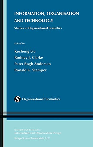 Information, Organisation and Technology: Studies in Organisational Semiotics (Information and Organization Design Series, 1, Band 1)