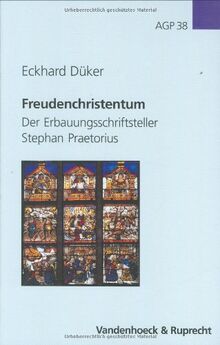 Freudenchristentum: Der Erbauungsschriftsteller Stephan Praetorius (Arbeiten zur Geschichte des Pietismus, Band 38)