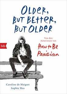 Older, but Better, but Older: Von den Autorinnen von How to Be Parisian Wherever You Are: Noch mehr Esprit, Eleganz & Lässigkeit à la française - Deutsche Ausgabe