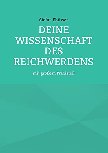 Deine Wissenschaft des Reichwerdens: mit großem Praxisteil