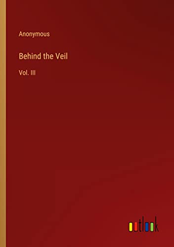 Behind the Veil: Vol. III