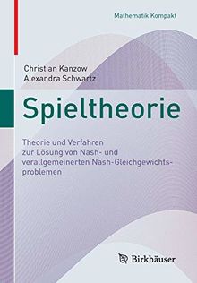 Spieltheorie: Theorie und Verfahren zur Lösung von  Nash- und verallgemeinerten Nash-Gleichgewichtsproblemen (Mathematik Kompakt)