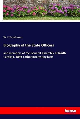 Biography of the State Officers: and members of the General Assembly of North Carolina, 1893 : other interesting facts