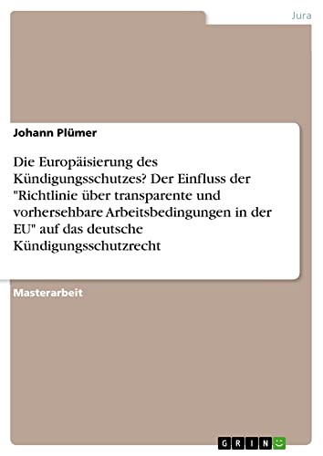 Die Europäisierung des Kündigungsschutzes? Der Einfluss der Richtlinie über transparente und vorhersehbare Arbeitsbedingungen in der EU auf das deutsche Kündigungsschutzrecht