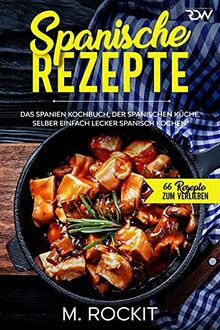 Spanische Rezepte, Das Spanien Kochbuch, der spanischen Küche.: Selber einfach lecker spanisch kochen. (66 Rezepte zum Verlieben, Band 45)