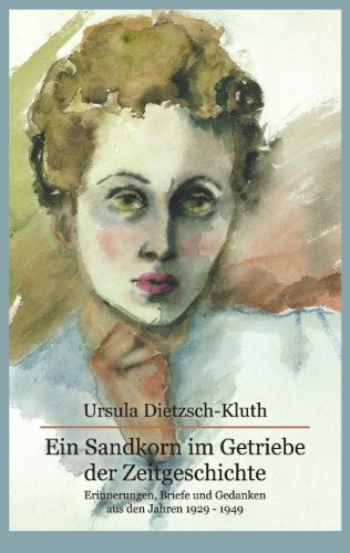 Ein Sandkorn im Getriebe der Zeitgeschichte: Erinnerungen, Briefe und Gedanken aus den Jahren 1929-1949