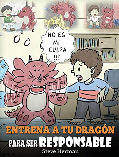 Entrena a tu Dragón para ser Responsable: (Train Your Dragon To Be Responsible) Un Lindo Cuento Infantil para Enseñar a los Niños cómo Asumir la ... que Hacen. (My Dragon Books Español, Band 12)