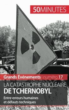 La catastrophe nucléaire de Tchernobyl : Entre erreurs humaines et défauts techniques