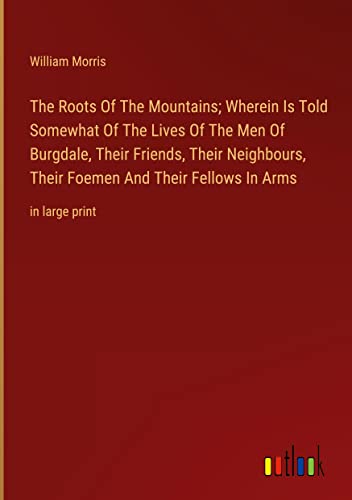 Die Buchhandlung in Oelde hat das Buch The Roots Of The Mountains; Wherein Is Told Somewhat Of The Lives Of The Men Of Burgdale, Their Friends, Their Neighbours, Their Foemen And Their Fellows In Arms: in large print