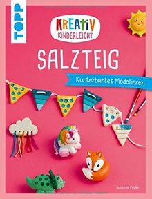 Kreativ kinderleicht Salzteig: Kinderleicht und kunterbunt