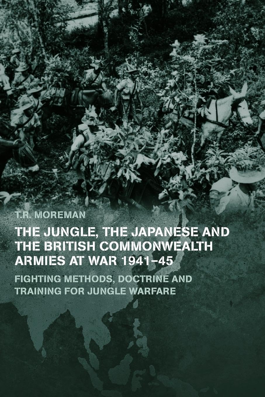 The Jungle, Japanese and the British Commonwealth Armies at War, 1941-45: Fighting Methods, Doctrine and Training for Jungle Warfare (Cass Series: Military History and Policy)