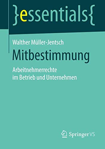 Mitbestimmung: Arbeitnehmerrechte im Betrieb und Unternehmen (essentials)