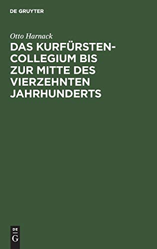 Das Kurfürstencollegium bis zur Mitte des vierzehnten Jahrhunderts: Nebst kritischem Abdrucke der ältesten Ausfertigung der Goldenen Bulle. Eine von ... der Beneke-Stiftung gekrönte Abhandlung