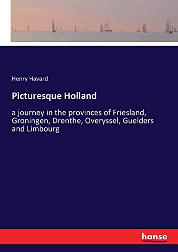 Havard, Henry Havard Picturesque Holland, A Journey In The Provinces Of Friesland, Groningen, Drenthe, Overyssel, Guelders And Limbourg