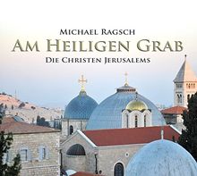 Am Heiligen Grab: Die Christen Jerusalems