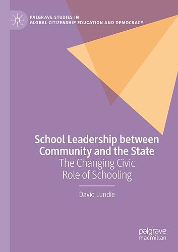 School Leadership between Community and the State: The Changing Civic Role of Schooling (Palgrave Studies in Global Citizenship Education and Democracy)