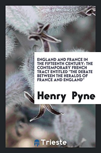 England and France in the Fifteenth Century: The Contemporary French Tract Entitled The Debate between the Heralds of France and England