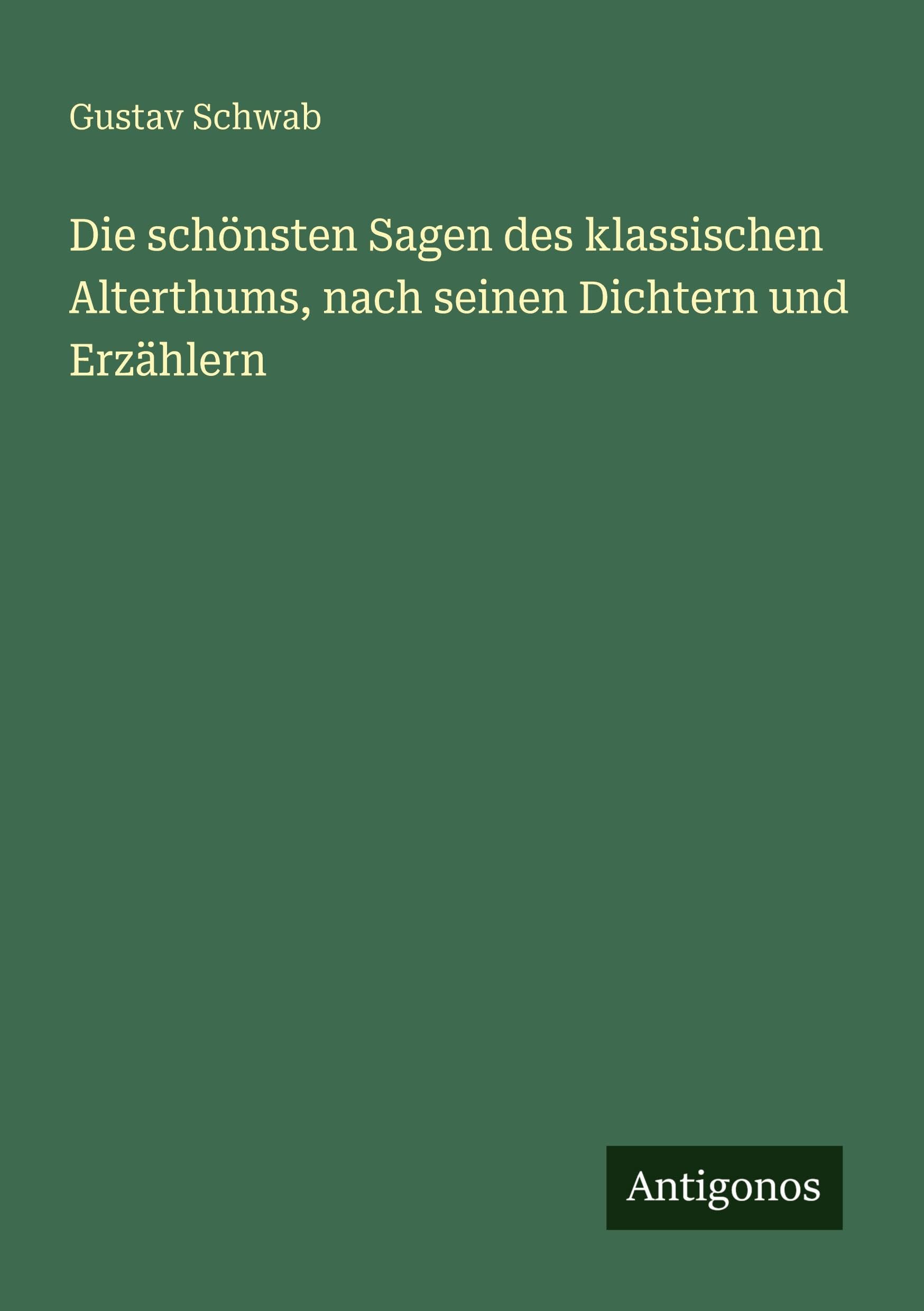 Die schönsten Sagen des klassischen Alterthums, nach seinen Dichtern und Erzählern