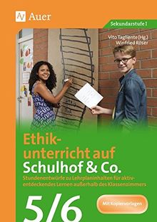 Ethikunterricht auf Schulhof & Co. Klasse 5-6: Stundenentwürfe zu Lehrplaninhalten für aktiv- entdeckendes Lernen außerhalb des Klassenzimmers (Unterricht auf dem Schulhof Sekundarstufe)