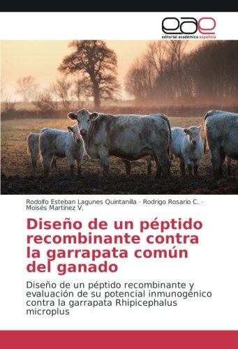 Diseño de un péptido recombinante contra la garrapata común del ganado: Diseño de un péptido recombinante y evaluación de su potencial inmunogénico contra la garrapata Rhipicephalus microplus